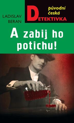 Kniha: A zabij ho potichu! - Původní česká detektivka - 1. vydanie - Ladislav Beran