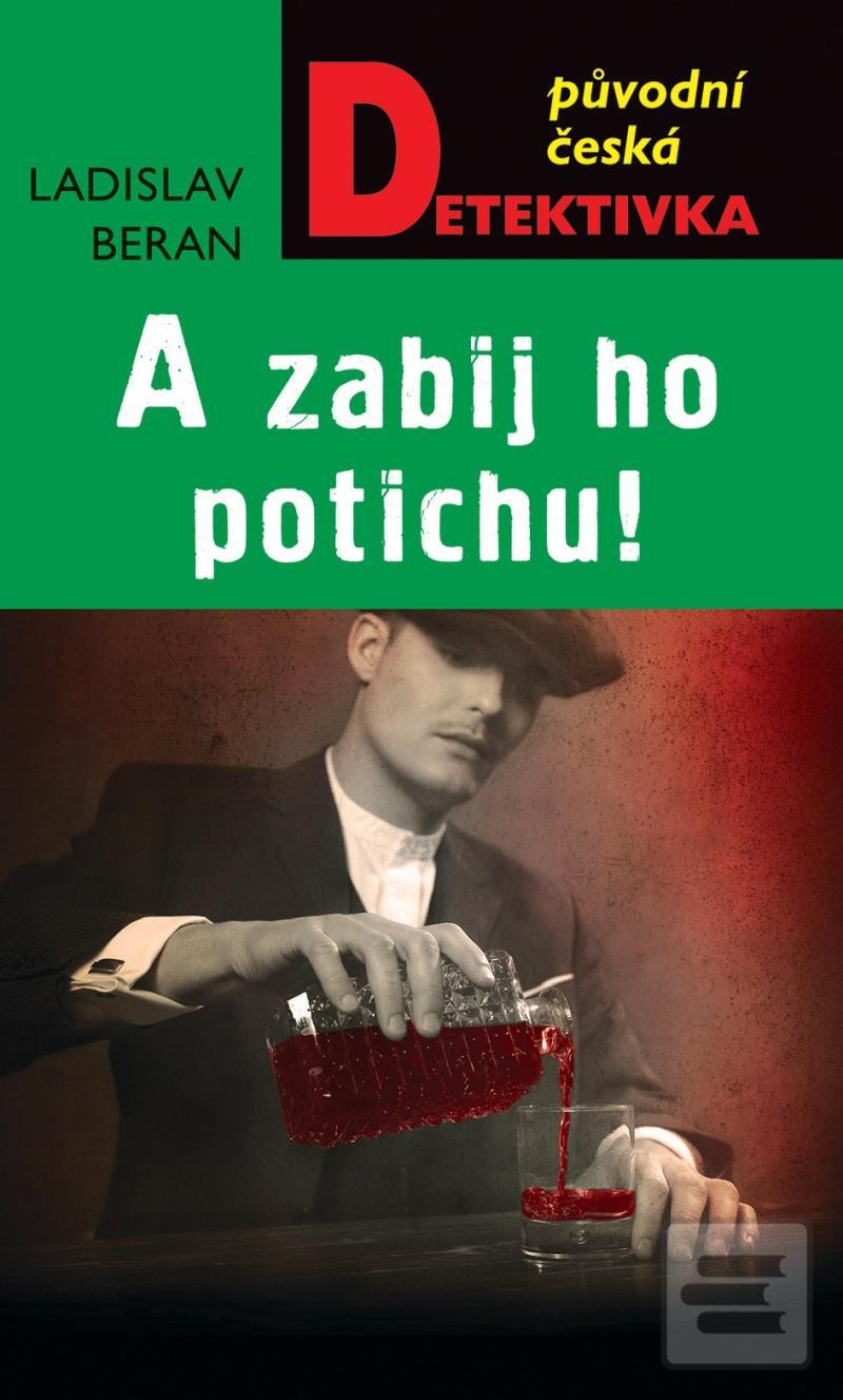 Kniha: A zabij ho potichu! - Původní česká detektivka - 1. vydanie - Ladislav Beran