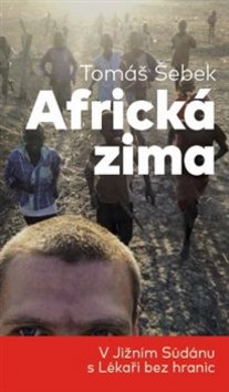 Kniha: Africká zima - V Jižním Súdánu s Lékaři bez hranic - Tomáš Šebek