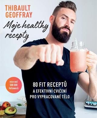 Kniha: Moje healthy recepty - 80 fit receptů a efektivní cvičení pro vypracované tělo - Thibault Geoffray