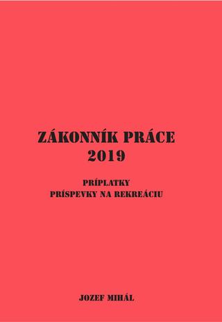 Kniha: Zákonník práce (2019) - Príplatky, príspevky na rekreáciu - Jozef Mihál