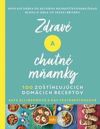 Kniha: Zdravé a chutné mňamky - 100 zoštíhľujúcich domácich receptov - 1. vydanie - Kate Allinsonová; Kay Featherstoneová