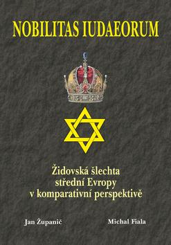 Kniha: Nobilitas Iudaeorum - Židovská šlechta střední Evropy v komparativní perspektivě - 1. vydanie - Jan Županič; Michal Fiala