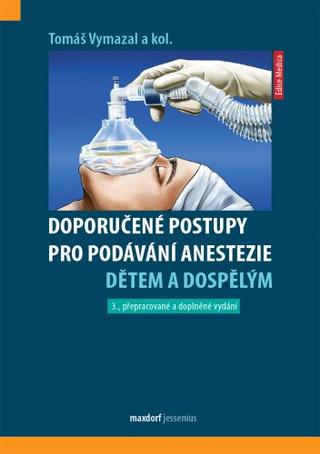 Kniha: Doporučené postupy pro podávání anestezie dětem a dospělým (3. přepracované a doplněné vydání) - 3. vydanie - Tomáš Vymazal