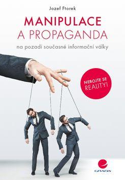 Kniha: Manipulace a propaganda - na pozadí současné informační války - 1. vydanie - Jozef Ftorek