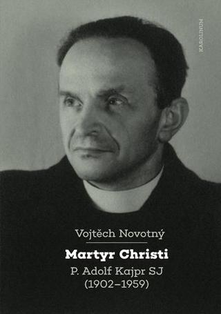 Kniha: Martyr Christi - P. Adolf Kajpr SP (1902-1959) - P. Adolf Kajpr SJ (1902-1959) - 1. vydanie - Vojtěch Novotný