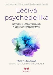 Kniha: Léčivá psychedelika - Inovativní léčba traumatu a cesta za transformací - Micah Stoverová