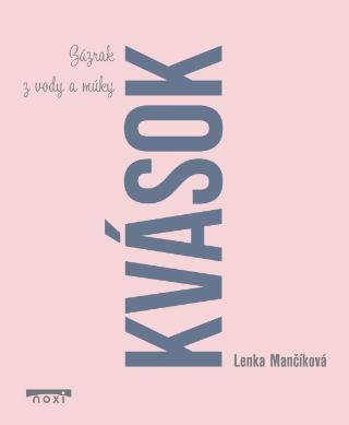 Kniha: Kvások Zázrak z vody a múky - Kvások 1 - 1. vydanie - Lenka Mančíková