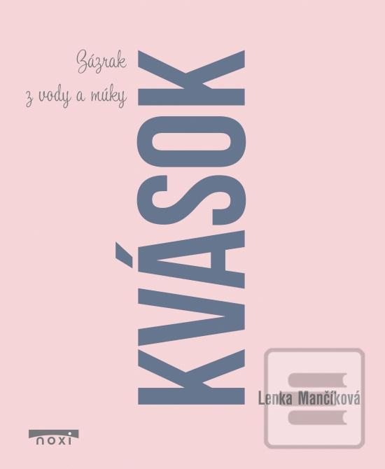Kniha: Kvások Zázrak z vody a múky - Kvások 1 - 1. vydanie - Lenka Mančíková