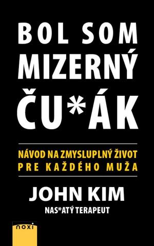 Kniha: Bol som mizerný ču*ák - Návod na zmyslyplný život pre každého muža - 1. vydanie - John Kim