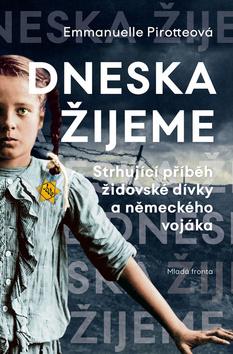 Kniha: Dneska žijeme - Strhující příběh židovské dívky a německého vojáka - Emmanuelle Pirotteová