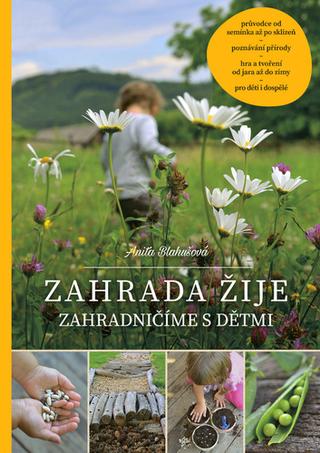 Kniha: Zahrada žije - Zahradničíme s dětmi - 2. vydanie - Anita Blahušová