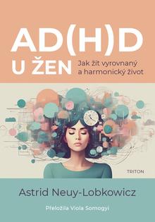 Kniha: AD(H)D u žen - Jak žít vyrovnaný a harmonický život - Astrid Neuy-Lobkowicz