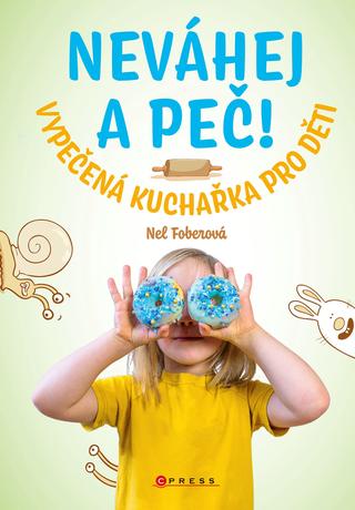 Kniha: Neváhej a peč! - Vypečená kuchařka pro děti - 1. vydanie - Nela Foberová