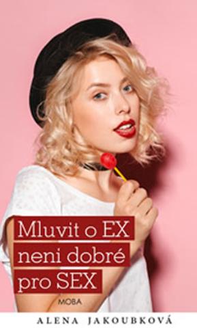 Kniha: Mluvit o EX není dobré pro SEX - 1. vydanie - Alena Jakoubková