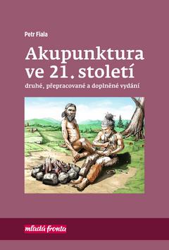 Kniha: Akupunktura ve 21. století - Druhé, přepracované a doplněné vydání - 2. vydanie - Petr Fiala