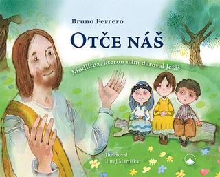 Kniha: Otče náš - Modlitba, kterou nám daroval - Modlitba, kterou nám daroval Ježíš - 2. vydanie - Bruno Ferrero