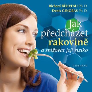 Kniha: Jak předcházet rakovině a snížit riziko jejího výskytu - Richard Béliveau, Denis Gingras