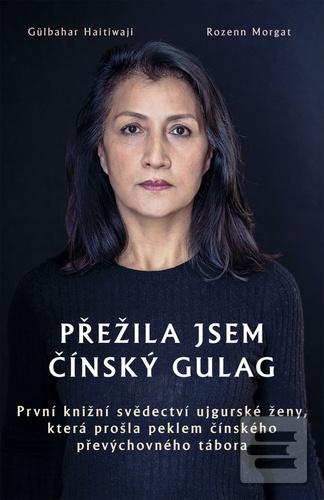 Kniha: Přežila jsem čínský gulag - První knižní svědectví ujgurské ženy, která prošla peklem čínského převýchovného tábora - Gülbahar Haitiwaji