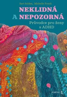 Kniha: Neklidná a nepozorná - Průvodce pro ženy s ADHD - Sari Solden; Michelle Frank