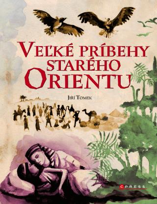 Kniha: Veľké príbehy starého Orientu - 1. vydanie - Jiří Tomek