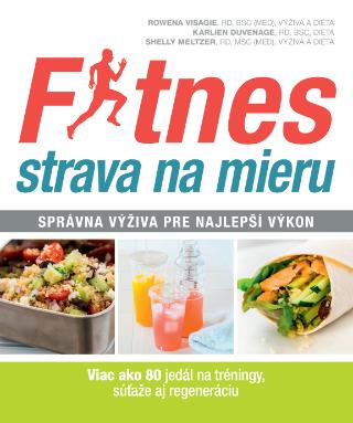 Kniha: Fitnes strava na mieru - Správna výživa pre najlepší výkon - Rowena Visagie;Karlien Duvenage;Shelly Meltzer