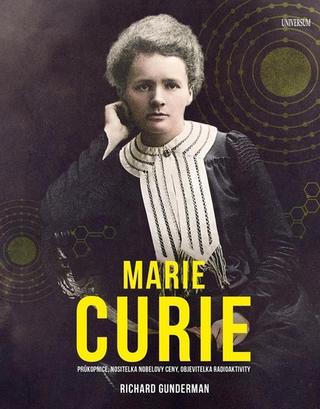 Kniha: Marie Curie - Průkopnice, nositelka Nobelovy ceny, objevitelka radioaktivity - 1. vydanie - Richard Gunderman
