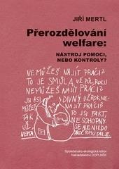Kniha: Přerozdělování welfare - Nástroj pomoci, nebo kontroly? - Jiří Mertl