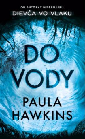 Kniha: Do vody - Vyhýbajte sa tichým vodám, neviete, čo skrývajú. - Paula Hawkins