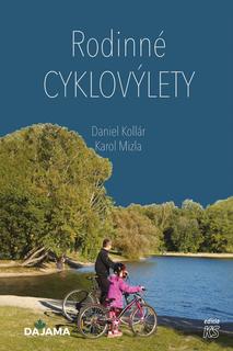 Kniha: Rodinné cyklovýlety - Bezpečné a pohodové trasy pre malých aj veľkých - 1. vydanie - Daniel Kollár, Karol Mizla