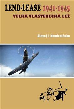 Kniha: Lend Lease 1941-1945 - velká vlasteneckíá lež - 1. vydanie - Alexej I. Kondratěnko