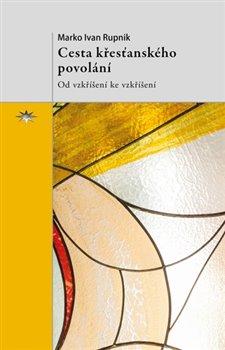 Kniha: Cesta křesťanského povolání - Od vzkříšení ke vzkříšení - Marko Ivan Rupnik