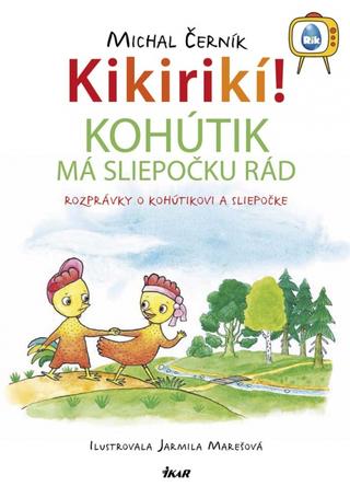 Kniha: Kikirikí! - Kohútik má rád sliepočku - Rozprávky o kohútikovi a sliepočke - Michal Černík
