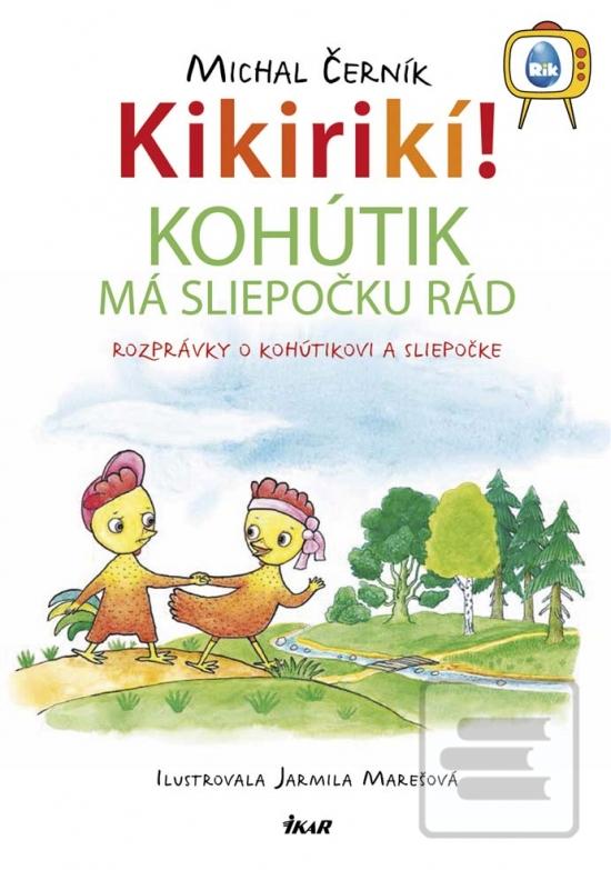 Kniha: Kikirikí! - Kohútik má rád sliepočku - Rozprávky o kohútikovi a sliepočke - Michal Černík