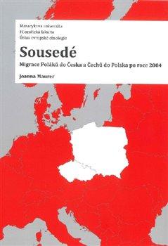 Kniha: Sousedé - Migrace Poláků do Česka a Čechů do Polska po roce 2004 - 1. vydanie - Joanna Maurer