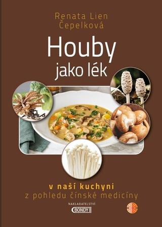 Kniha: Houby jako lék - v naší kuchyni z pohledu čínské medicíny - Renata Lien Čepelková