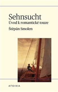 Kniha: Sehnsucht - Úvod k romantické touze - Štěpán Smolen