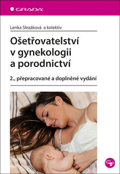 Kniha: Ošetřovatelství v gynekologii a porodnictví - 2., přepracované a doplněné vydání - 2. vydanie - Lenka Slezáková