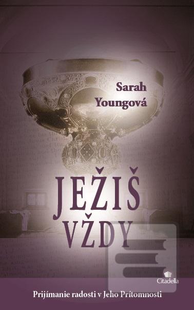 Kniha: Ježiš vždy - prijímanie radosti v jeho prítomnosti - Sarah Youngová