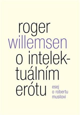 Kniha: O intelektuálním erótu - Esej o Robertu Musilovi - Roger Willemsen