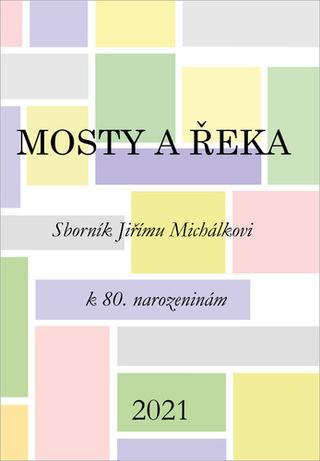 Kniha: Mosty a řeka - Sborník Jiřímu Michálkovi k 80. narozeninám - 1. vydanie - Zuzana Daňková
