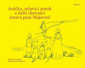 Kniha: Anička, mluvící potok a další chovanci ústavu paní Majerové - 1. vydanie - Petr Koťátko