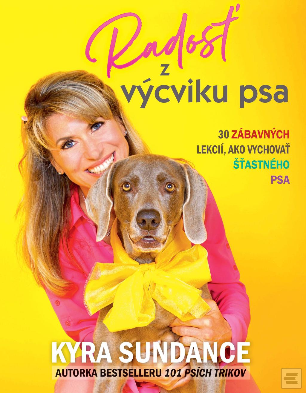 Kniha: Radosť z výcviku psa - 30 zábavných lekcií, ako vychovať šťastného psa - Kyra Sundance