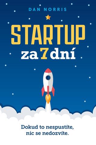 Kniha: Startup za 7 dní - Dokud to nespustíte, nic se nedozvíte - Dan Norris