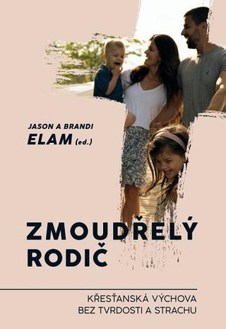 Kniha: Zmoudřelý rodič - Křesťanská výchova bez tvrdosti a strachu - Jason Elam