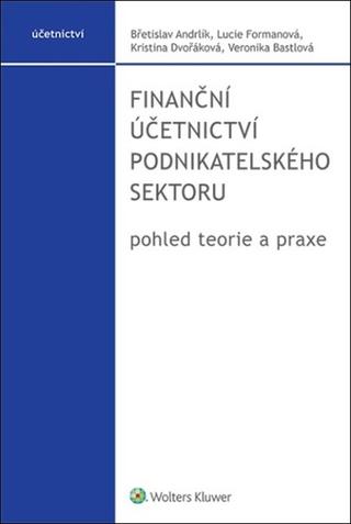 Kniha: Finanční účetnictví podnikatelského sektoru - pohled teorie a praxe - Břetislav Andrlík; Lucie Formanová; Kristina Dvořáková