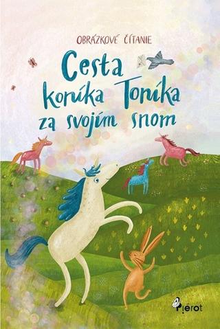 Kniha: Cesta koníka Toníka za svojím snom - Obrázkové čítanie - 1. vydanie - Kolektív autorov