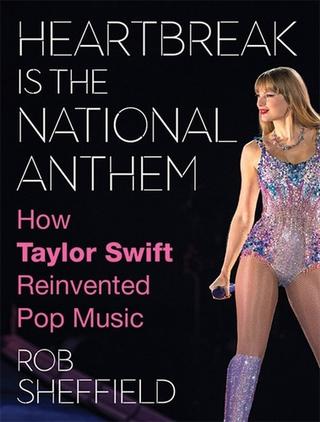 Kniha: Heartbreak is the National Anthem - How Taylor Swift Reinvented Pop Music - Rob Sheffield