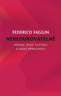 Kniha: Neredukovatelné - Vědomí, život, počítače a lidská přirozenost - Vědomí, život, počítače a lidská přirozenost - 1. vydanie - Federico Faggin