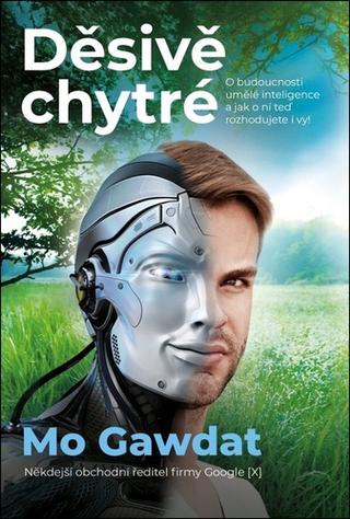 Kniha: Děsivě chytré - O budoucnosti umělé inteligence a jak o ní teď rozhodujete i vy! - 1. vydanie - Mo Gawdat